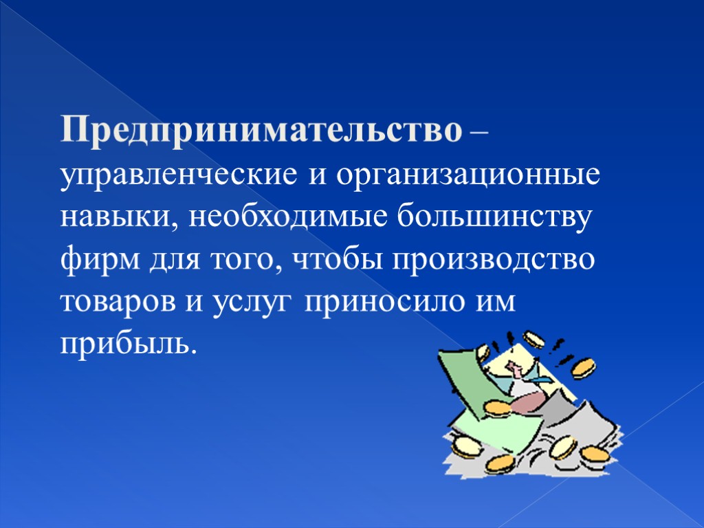 Предпринимательство – управленческие и организационные навыки, необходимые большинству фирм для того, чтобы производство товаров